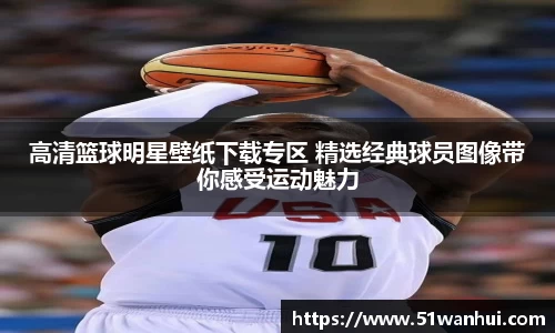 高清篮球明星壁纸下载专区 精选经典球员图像带你感受运动魅力