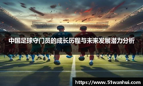 中国足球守门员的成长历程与未来发展潜力分析