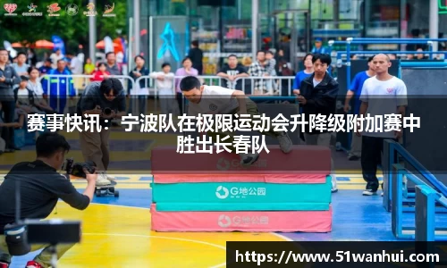 赛事快讯：宁波队在极限运动会升降级附加赛中胜出长春队