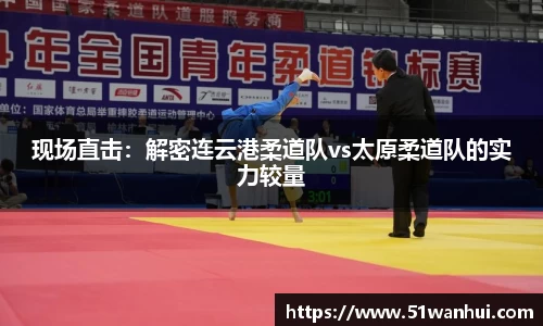 现场直击：解密连云港柔道队vs太原柔道队的实力较量