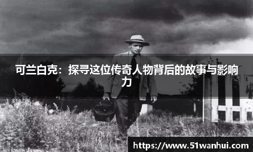 可兰白克：探寻这位传奇人物背后的故事与影响力