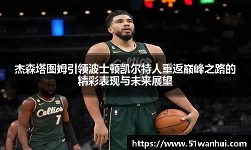 杰森塔图姆引领波士顿凯尔特人重返巅峰之路的精彩表现与未来展望