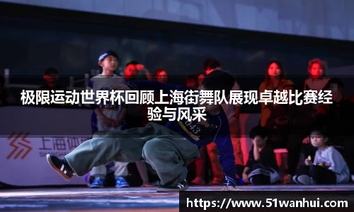 极限运动世界杯回顾上海街舞队展现卓越比赛经验与风采